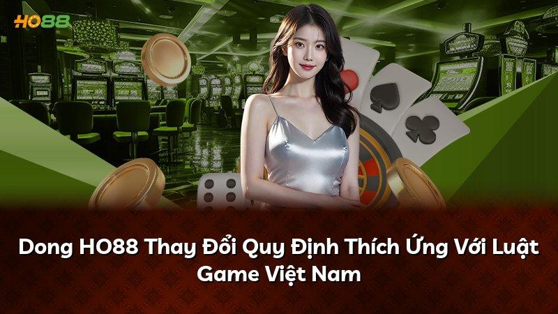 Dong HO88 Thay Đổi Quy Định Thích Ứng Với Luật Game Việt Nam